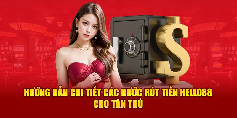 Hướng dẫn chi tiết các bước rút tiền Hello88 cho tân thủ