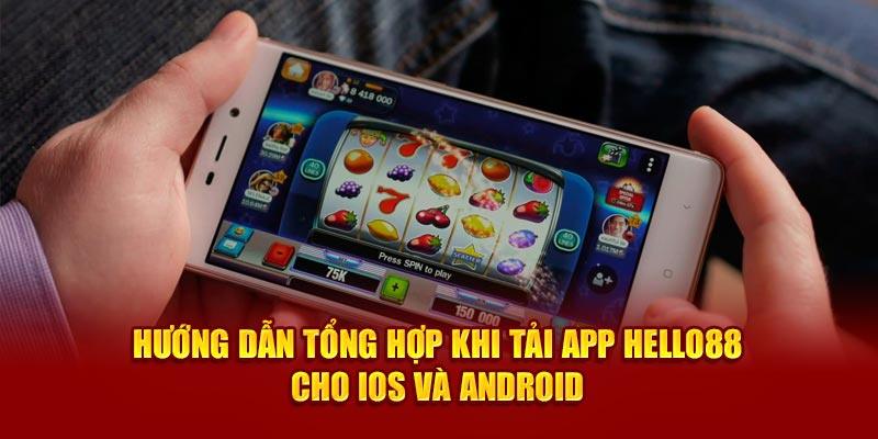 Hướng dẫn tổng hợp khi tải app Hello88 cho IOS và Android