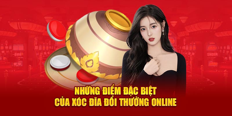 Những điểm đặc biệt của xóc đĩa đổi thưởng online